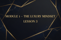 MODULE 1 — THE LUXURY MINDSET LESSON 2