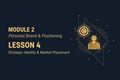 MODULE 2 — PERSONAL BRAND & POSITIONING LESSON 4