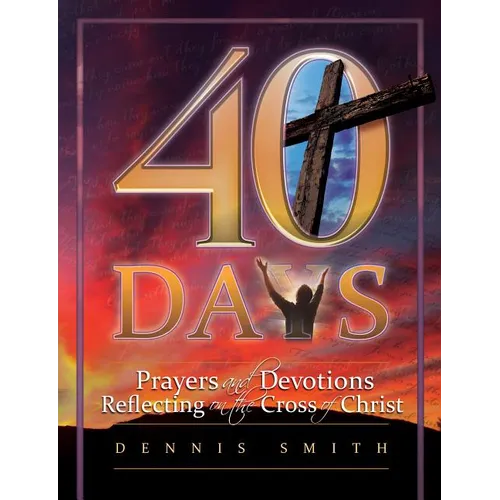 40 Days: Prayers and Devotions Reflecting on the Cross of Christ - Paperback